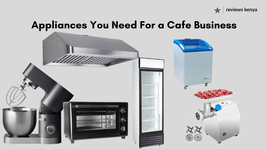 Appliances You Need When Starting a Cafe Business in Kenya
