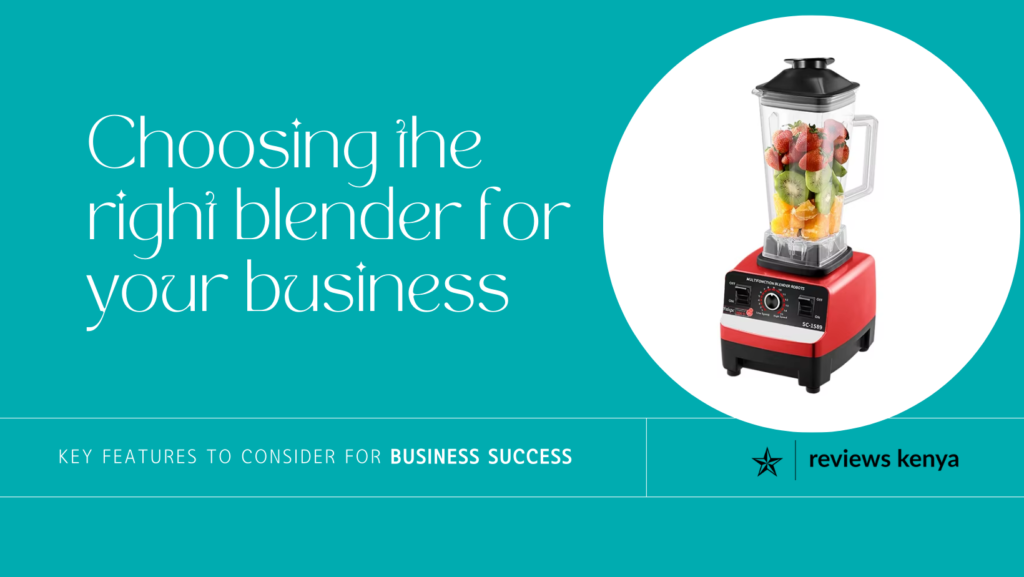 How to Choose a Commercial Blender for Your Business in Kenya