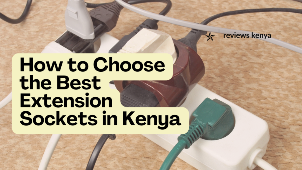 How to Choose the Best Extension Sockets in Kenya