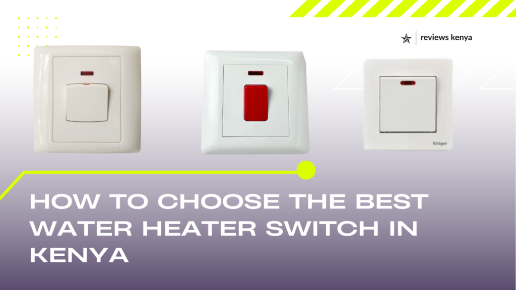 How to Choose the Best Water Heater Switch in Kenya