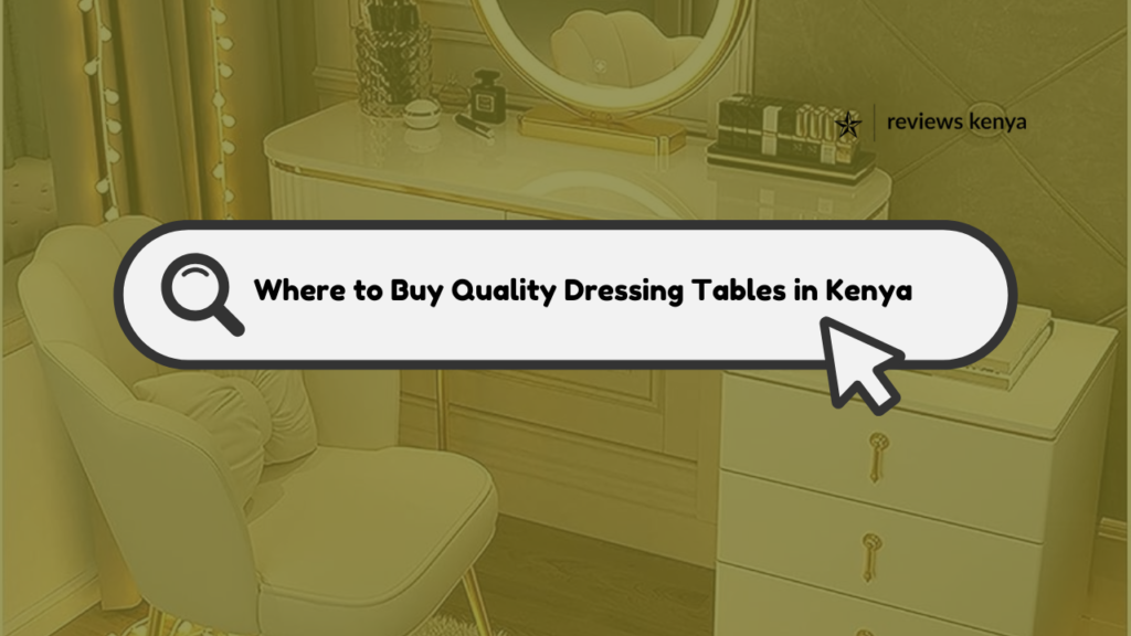 Where to Buy Quality Dressing Tables in Kenya