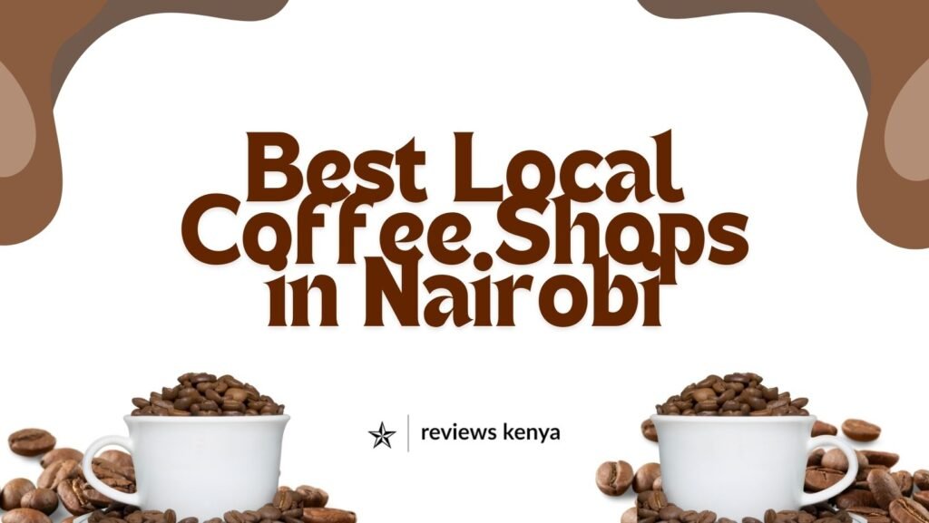 Best Local Coffee Shops in Nairobi